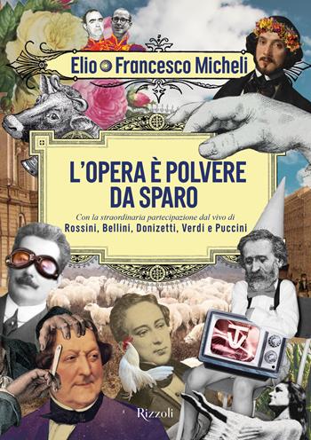 L'opera è polvere da sparo - Francesco Micheli, Stefano Belisari - Libro Rizzoli 2017, Varia | Libraccio.it