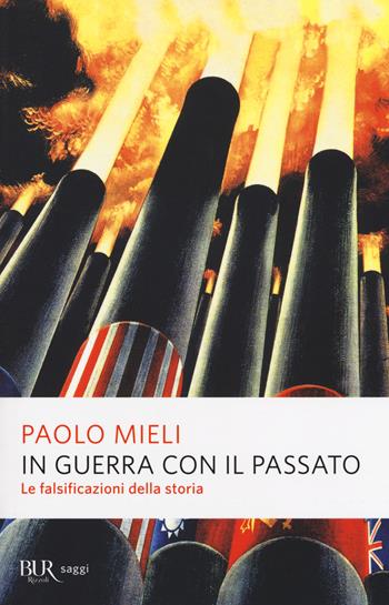 In guerra con il passato. Le falsificazioni della storia - Paolo Mieli - Libro Rizzoli 2017, BUR Saggi | Libraccio.it