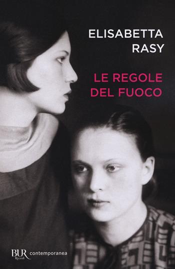Le regole del fuoco - Elisabetta Rasy - Libro Rizzoli 2017, BUR Contemporanea | Libraccio.it