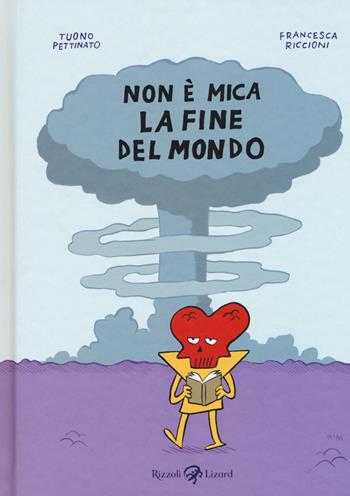 Non è mica la fine del mondo - Tuono Pettinato, Francesca Riccioni - Libro Rizzoli Lizard 2017 | Libraccio.it