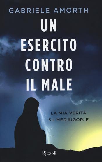 Un esercito contro il male. La mia verità su Medjugorie - Gabriele Amorth - Libro Rizzoli 2018, Saggi italiani | Libraccio.it