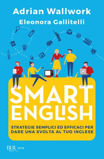 Smart english - Adrian Wallwork, Eleonora Gallitelli - Libro Rizzoli 2018, BUR Varia | Libraccio.it