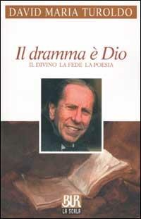 Il dramma è Dio. Il divino la fede la poesia - David Maria Turoldo - Libro Rizzoli 2002, BUR La Scala | Libraccio.it
