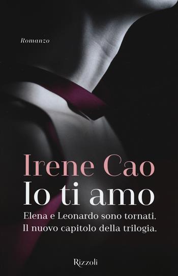 Io ti amo - Irene Cao - Libro Rizzoli 2018, Rizzoli narrativa | Libraccio.it