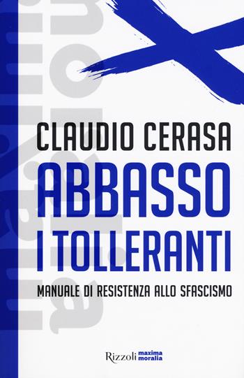 Abbasso i tolleranti. Manuale di resistenza allo sfascismo - Claudio Cerasa - Libro Rizzoli 2018, Maxima moralia | Libraccio.it