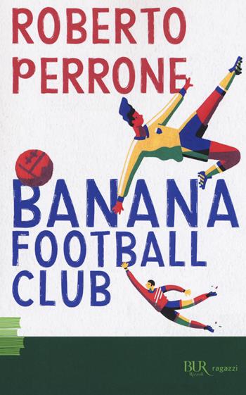 Banana Football Club - Roberto Perrone - Libro Rizzoli 2019, BUR Ragazzi Verdi | Libraccio.it