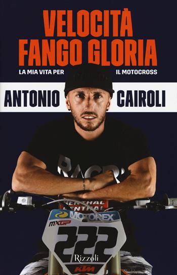 Velocità, fango, gloria. La mia vita per il motocross - Antonio Cairoli - Libro Rizzoli 2018 | Libraccio.it