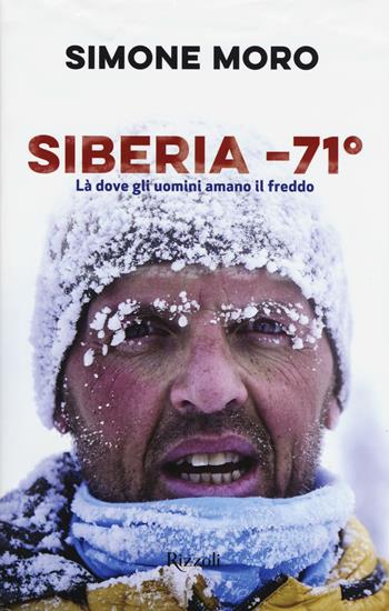 Siberia -71°. Là dove gli uomini amano il freddo - Simone Moro - Libro Rizzoli 2018, Varia | Libraccio.it