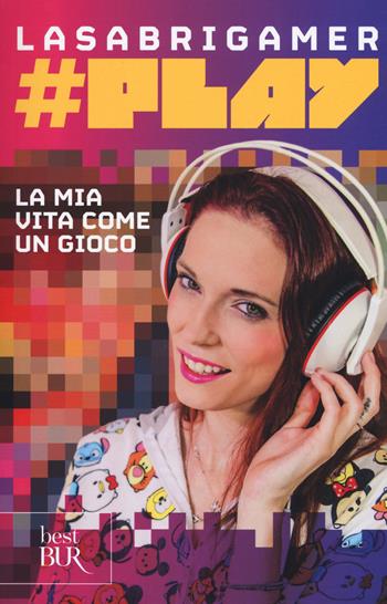 #Play. La mia vita come un gioco - LaSabrigamer - Libro Rizzoli 2018, BUR Best BUR | Libraccio.it