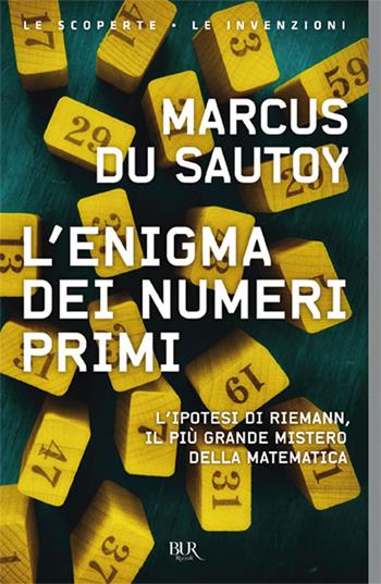 L'enigma dei numeri primi. L'ipotesi di Riemann, il più grande mistero della matematica - Marcus Du Sautoy - Libro Rizzoli 2018, BUR Saggi | Libraccio.it
