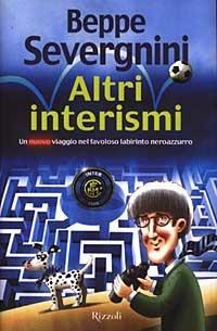 Altri interismi. Un nuovo viaggio nel favoloso labirinto neroazzurro - Beppe Severgnini - Libro Rizzoli 2003 | Libraccio.it