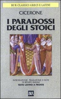 I paradossi degli stoici. Testo latino a fronte - Marco Tullio Cicerone - Libro Rizzoli 2003, BUR Classici greci e latini | Libraccio.it