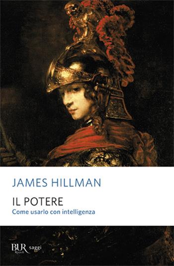 Il potere. Come usarlo con intelligenza - James Hillman - Libro Rizzoli 2003, BUR Saggi | Libraccio.it