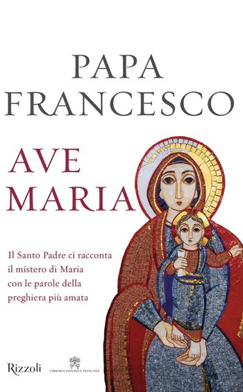 Ave Maria - Francesco (Jorge Mario Bergoglio) - Libro Rizzoli 2018, Saggi italiani | Libraccio.it