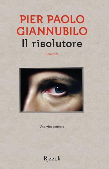 Il risolutore - Pier Paolo Giannubilo - Libro Rizzoli 2019, Rizzoli narrativa | Libraccio.it