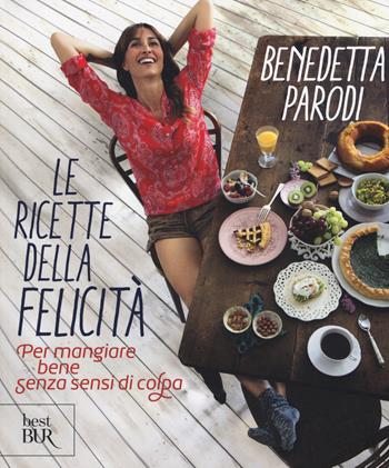 Le ricette della felicità. Per mangiare bene senza sensi di colpa - Benedetta Parodi - Libro Rizzoli 2019, BUR Best BUR | Libraccio.it