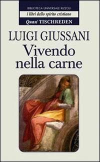 Vivendo nella carne. Quasi Tischreden - Luigi Giussani - Libro Rizzoli 1998, BUR I libri dello spirito cristiano | Libraccio.it