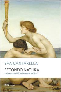 Secondo natura. La bisessualità nel mondo antico - Eva Cantarella - Libro Rizzoli 1995, BUR Saggi | Libraccio.it