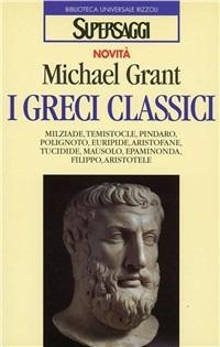 I greci classici - Michael Grant - Libro Rizzoli 1997, BUR Supersaggi | Libraccio.it