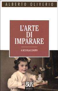 L'arte di imparare - Alberto Oliverio - Libro Rizzoli 2001, BUR La Scala. Saggi | Libraccio.it