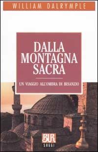 Dalla montagna sacra. Un viaggio all'ombra di Bisanzio - William Dalrymple - Libro Rizzoli 2002, BUR La Scala. Saggi | Libraccio.it
