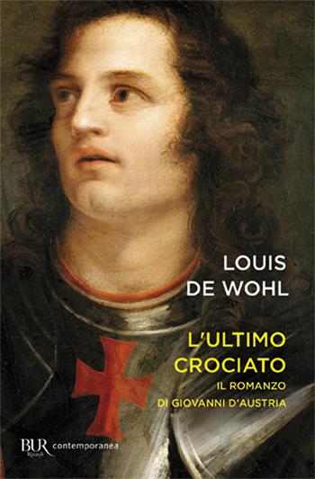L'ultimo crociato. Il ragazzo che vinse a Lepanto - Louis de Wohl - Libro Rizzoli 2001, BUR I libri dello spirito cristiano | Libraccio.it