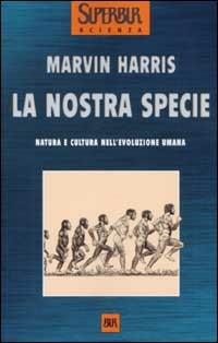 La nostra specie - Marvin Harris - Libro Rizzoli 2002, BUR Superbur scienza | Libraccio.it