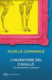 L'inventore del cavallo e altre quindici commedie - Achille Campanile - Libro Rizzoli 2002 | Libraccio.it