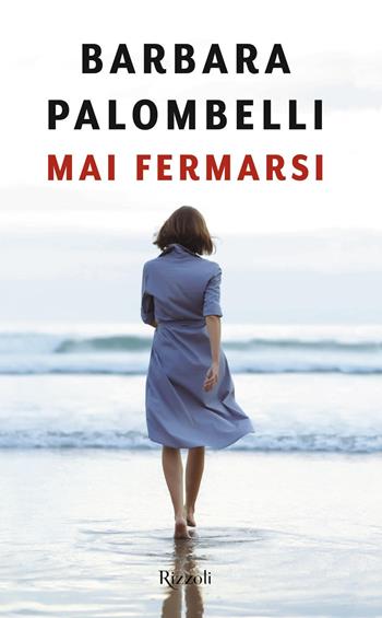 Mai fermarsi - Barbara Palombelli - Libro Rizzoli 2019, Saggi italiani | Libraccio.it