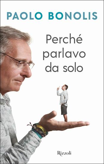 Perché parlavo da solo - Paolo Bonolis - Libro Rizzoli 2019, Varia | Libraccio.it