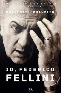 Io, Federico Fellini - Charlotte Chandler - Libro Rizzoli 2020, BUR La storia, le storie | Libraccio.it