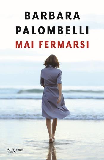 Mai fermarsi - Barbara Palombelli - Libro Rizzoli 2020, BUR Saggi | Libraccio.it