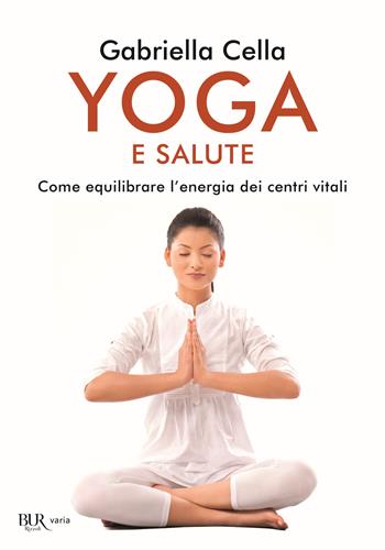 Yoga e salute. Come equilibrare l'energia dei centri vitali - Gabriella Cella Al-Chamali - Libro Rizzoli 2020, BUR Varia | Libraccio.it