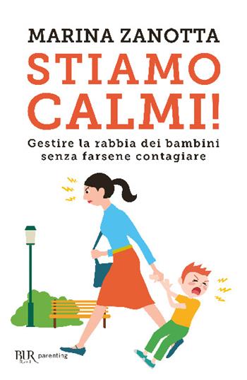 Stiamo calmi! Gestire la rabbia dei bambini senza farsene contagiare - Marina Zanotta - Libro Rizzoli 2020, BUR Parenting | Libraccio.it