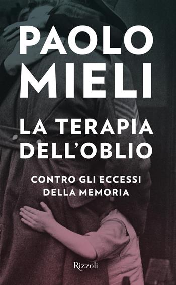 La terapia dell'oblio. Contro gli eccessi della memoria - Paolo Mieli - Libro Rizzoli 2020, Saggi italiani | Libraccio.it