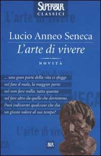 L'arte di vivere - Lucio Anneo Seneca - Libro Rizzoli 2001, BUR Superbur classici | Libraccio.it