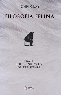 Filosofia felina. I gatti e il significato dell'esistenza - John Gray - Libro Rizzoli 2020, Saggi stranieri | Libraccio.it