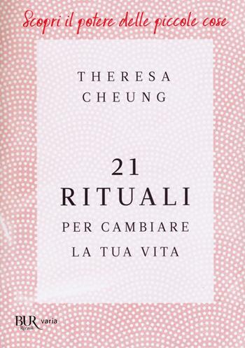 21 rituali per cambiare la tua vita - Theresa Cheung - Libro Rizzoli 2021, BUR Varia | Libraccio.it
