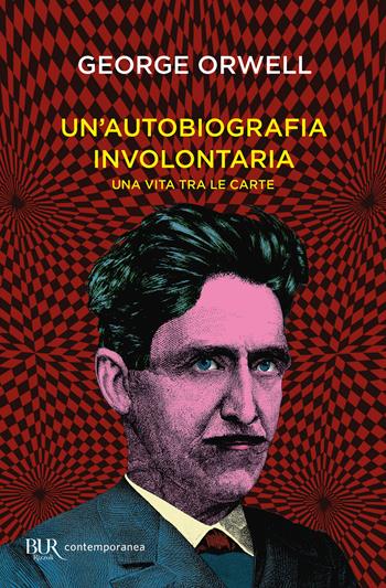 Un'autobiografia involontaria. Una vita tra le carte - George Orwell - Libro Rizzoli 2021, BUR Contemporanea | Libraccio.it