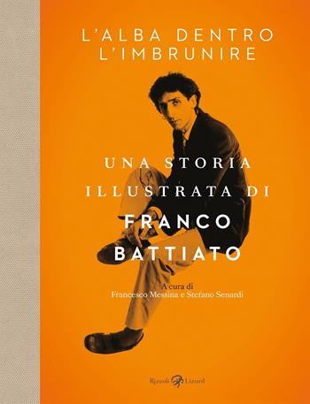 Franco Battiato. L'alba dentro l'imbrunire - S. Senardi, M. Battiato - Libro Rizzoli Lizard 2021 | Libraccio.it