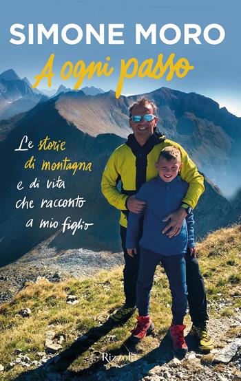 A ogni passo. Le storie di montagna e di vita che racconto a mio figlio - Simone Moro - Libro Rizzoli 2021, Varia | Libraccio.it