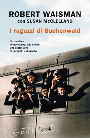 I ragazzi di Buchenwald - Robert Waisman, Susan McClelland - Libro Rizzoli 2022, Varia narrativa straniera | Libraccio.it