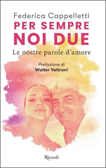 Per sempre, noi due - Federica Cappelletti - Libro Rizzoli 2021, Varia | Libraccio.it