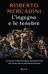 L'ingegno e le tenebre. Leonardo e Michelangelo, due geni rivali nel cuore oscuro del Rinascimento