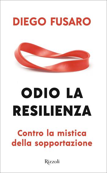 Odio la resilienza. Contro la mistica della sopportazione - Diego Fusaro - Libro Rizzoli 2022, Saggi italiani | Libraccio.it