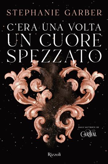 C'era una volta un cuore spezzato - Stephanie Garber - Libro Rizzoli 2022 | Libraccio.it
