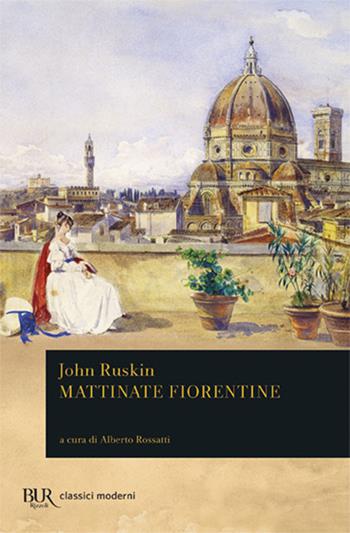Mattinate fiorentine - John Ruskin - Libro Rizzoli 1991, BUR Classici | Libraccio.it