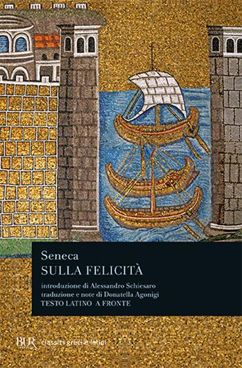 Sulla felicità. Testo latino a fronte - Lucio Anneo Seneca - Libro Rizzoli 1996, BUR Classici greci e latini | Libraccio.it