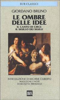 Le ombre delle idee-Il canto di Circe-Il sigillo dei sigilli - Giordano Bruno - Libro Rizzoli 1997, BUR Classici | Libraccio.it