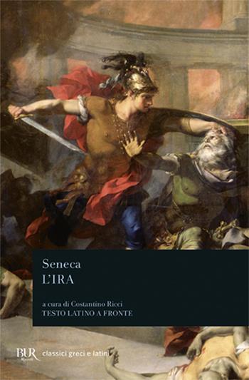 L'ira - Lucio Anneo Seneca - Libro Rizzoli 1998, BUR Classici greci e latini | Libraccio.it